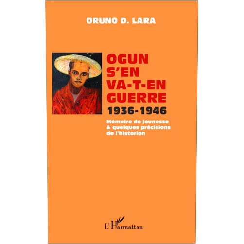 Oruno D.Lara Ogun s'en va-t-en guerre 1936-1946: Mémoire de jeunesse et quelques précisions de l'historien (French Edition)