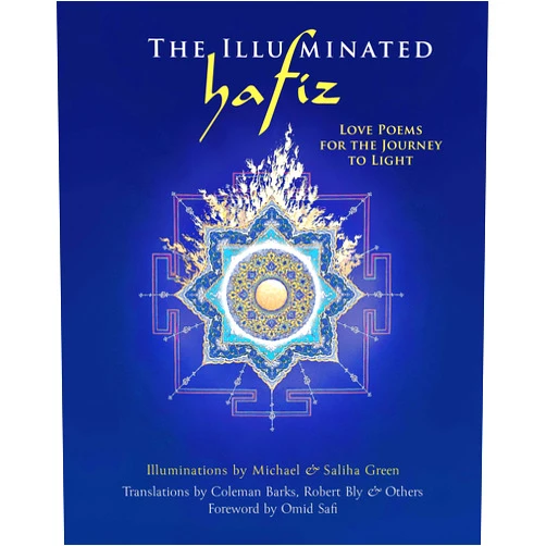 Hafiz,Nancy Owen Barton,Michael Green,Sally (Saliha) Green,Coleman Barks,Robert Bly,Omid Safi,Peter Booth,Meher Baba,Omid Safi Ph.D. The Illuminated Hafiz: Love Poems for the Journey to Light