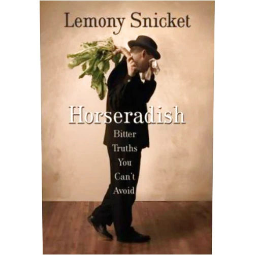 By Lemony Snicket (Author), Daniel Handler (Author) Horseradish: Bitter Truths You Can't Avoid