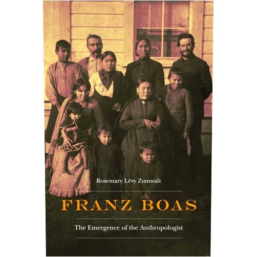Rosemary Lévy Zumwalt Franz Boas: The Emergence of the Anthropologist (Critical Studies in the History of Anthropology)