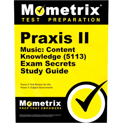Praxis II Exam Secrets Test Prep Team Praxis II Music: Content Knowledge (5113) Exam Secrets Study Guide: Praxis II Test Review for the Praxis II: Subject Assessments