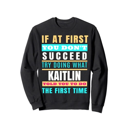 Sarcastic Birthday KAITLIN Name Gift Text Joke KAITLIN Personalized Name Shirt KAITLIN First Name Sweatshirt