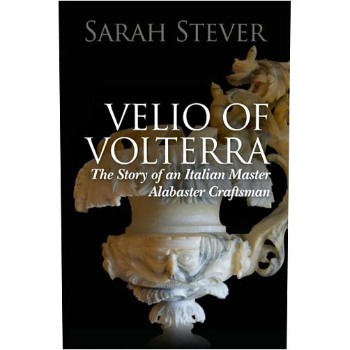 Sarah Stever Velio of Volterra: The Story of an Italian Master Alabaster Craftsman