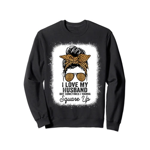 Funny Humor Tees For Husbands I Love My Husband But Sometimes I Wanna Square Up Funny Joke Sweatshirt