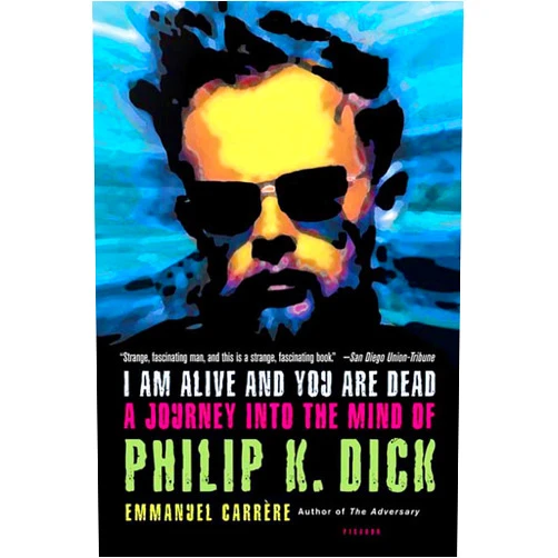 By Emmanuel Carrère (Author), Timothy Bent (Translator) I Am Alive and You Are Dead: A Journey into the Mind of Philip K. Dick