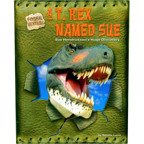 Natalie Lunis A T. Rex Named Sue: Sue Hendrickson's Huge Discovery (Fossil Hunters)