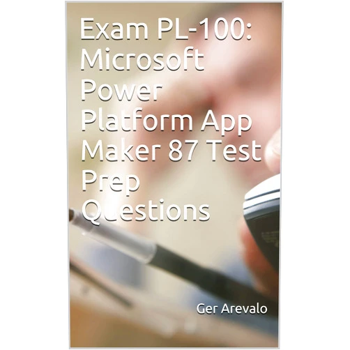 Ger Arevalo Exam PL-100: Microsoft Power Platform App Maker 87 Test Prep Questions