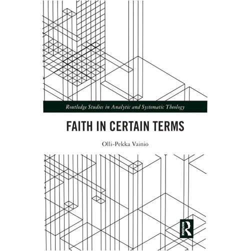 By Olli-Pekka Vainio (Author) Format: Kindle Edition Faith in Certain Terms (Routledge Studies in Analytic and Systematic Theology)