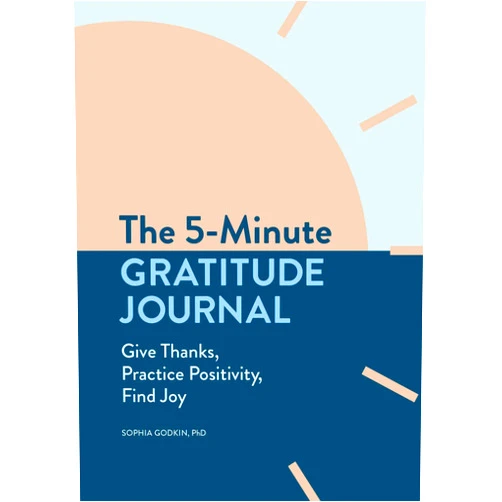 Sophia Godkin PhD The 5-Minute Gratitude Journal: Give Thanks, Practice Positivity, Find Joy