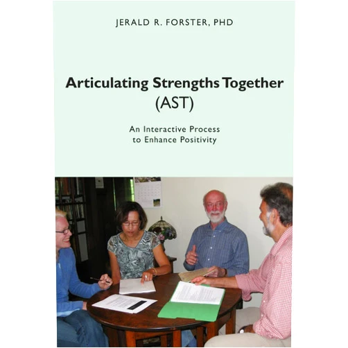 Jerald R. Forster PhD Articulating Strengths Together (AST): An Interactive Process to Enhance Positivity