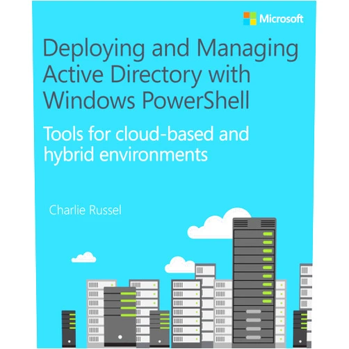 Charlie Russel Deploying and Managing Active Directory with Windows PowerShell: Tools for cloud-based and hybrid environments (IT Best Practices - Microsoft Press)