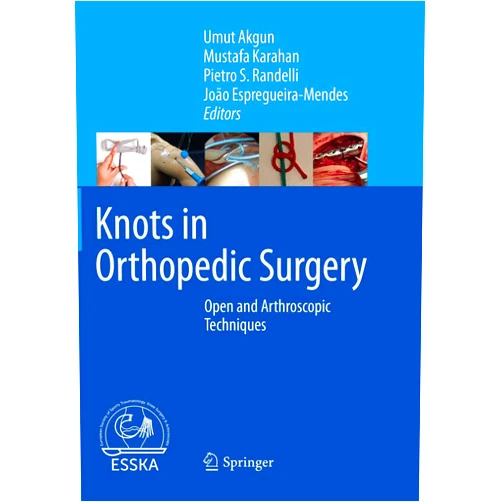 Umut Akgun,Mustafa Karahan,Pietro S. Randelli,João Espregueira-Mendes Knots in Orthopedic Surgery: Open and Arthroscopic Techniques