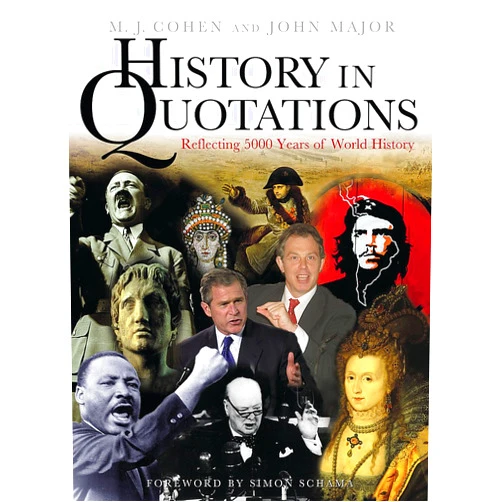 M.J. Cohen,John S. Major,Simon Schama History in Quotations: Reflecting 5000 Years of World History
