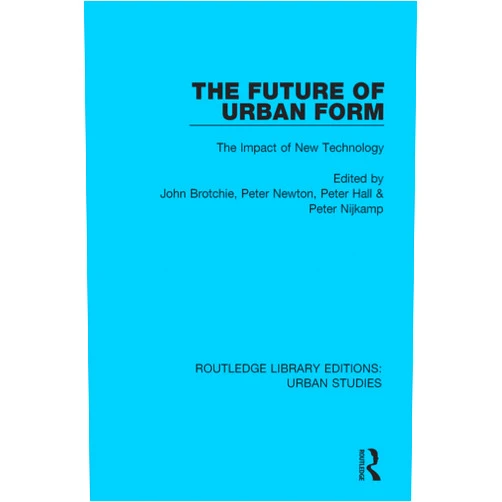 By John Brotchie (Editor), Peter Newton (Editor), Peter Hall (Editor), Peter Nijkamp (Editor) & 1 more Format: Kindle Edition The Future of Urban Form: The Impact of New Technology (Routledge Library Editions: Urban Studies)