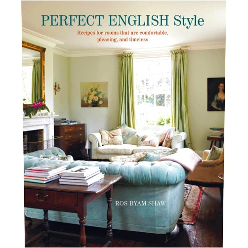 Ros Byam Shaw Perfect English Style: Creating rooms that are comfortable, pleasing and timeless