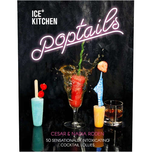 Nadia Roden,Cesar Roden Ice Kitchen Poptails: 50 Sensationally Intoxicating Cocktail Lollies