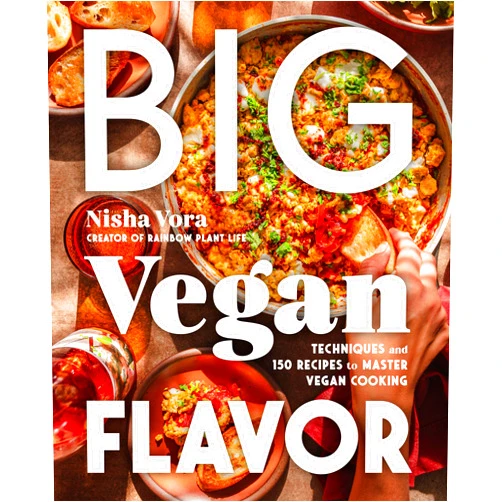 Nisha Vora Big Vegan Flavor: Techniques and 150 Recipes to Master Vegan Cooking