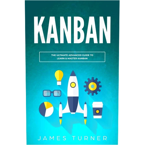 James Turner Kanban: The Ultimate Beginner's Guide to Learn Kanban Step by Step