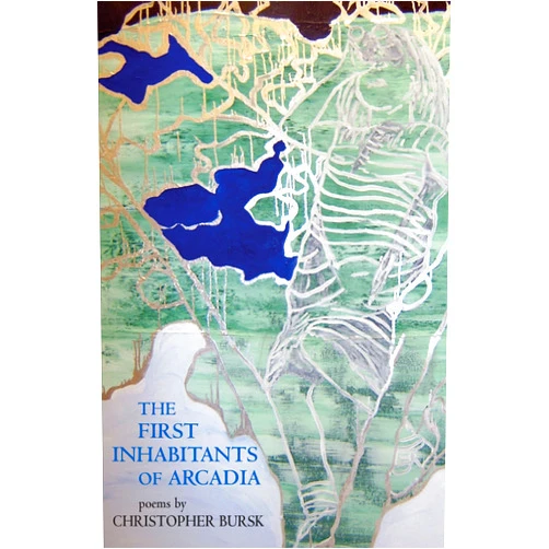 Christopher Bursk The First Inhabitants of Arcadia: Poems