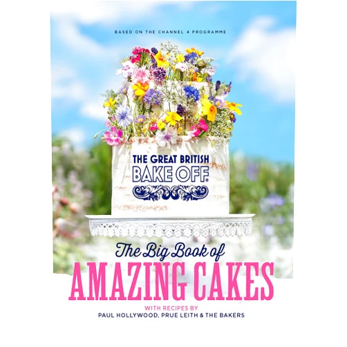 The Bake Off Team The Great British Bake Off: The Big Book of Amazing Cakes