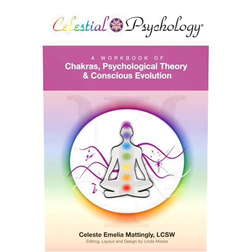 Celeste Emelia Mattingly,Linda Moore Celestial Psychology®: A Workbook of Chakras,Psychological Theory & Conscious Evolution