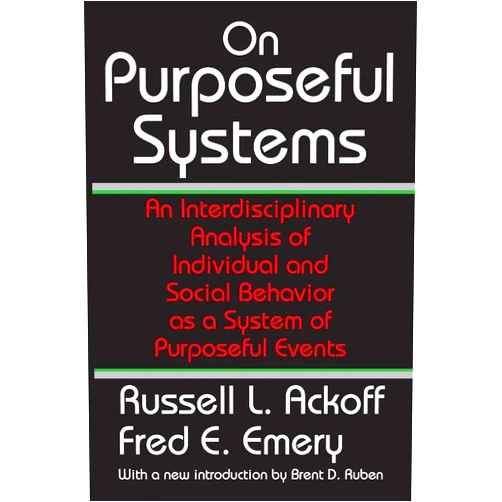 By Russell L. Ackoff (Author), Fred E. Emery (Author), Brent D. Ruben (Introduction) & 0 more On Purposeful Systems: An Interdisciplinary Analysis of Individual and Social Behavior as a System of Purposeful Events