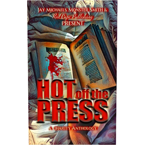 David Owain Hughes,Monster Smith,Nat Whiston,Cortney Palm,Adam Marcus,Philip Rogers,Tony Sands,Lyndsey Ellis-Holloway,Debbie Rochon,Chris McAuley Hot Off the Press: A Charity Anthology