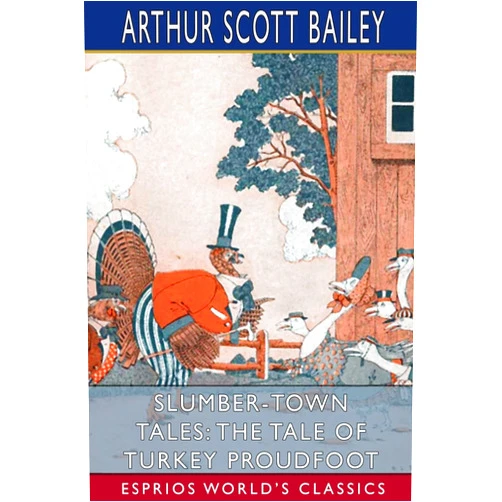 Arthur Scott Bailey Slumber-Town Tales: The Tale of Turkey Proudfoot (Esprios Classics): Illustrated by Harry L. Smith
