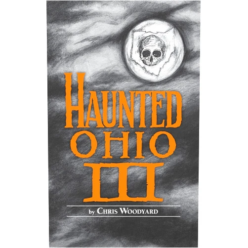 Chris Woodyard Haunted Ohio III: Still More Ghostly Tales from the Buckeye State (Buckeye Haunts)