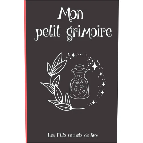 Les P'tits carnets de Sev Mon petit grimoire: Carnet à compléter avec 50 double fiches pour vos sortilèges et incantations + 25 fiches pour vos recettes de potions et élixirs + 20 pages de notes (French Edition)