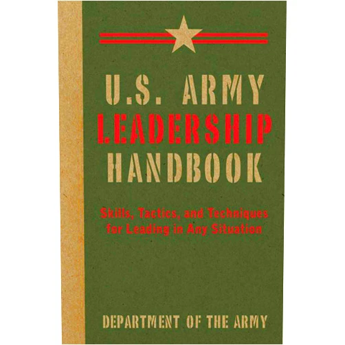 U.S. Department of the Army U.S. Army Leadership Handbook: Skills, Tactics, and Techniques for Leading in Any Situation (US Army Survival)