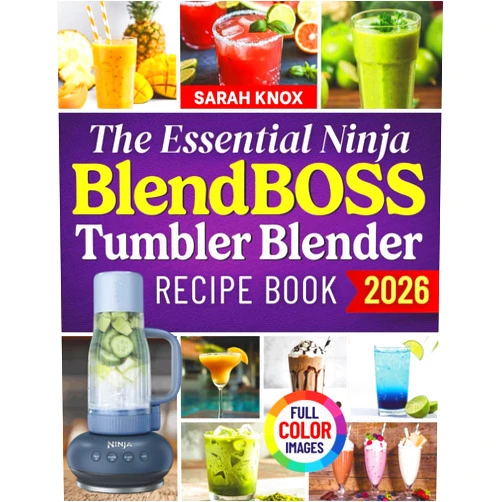 Sarah Knox The Essential Ninja Blendboss Tumbler Blender Recipe Book: 100+ Effortless 5-Minute Recipes for Delicious and Healthy Smoothies, Protein Shakes, ... Your BlendBOSS Blender (Full Color Edition)