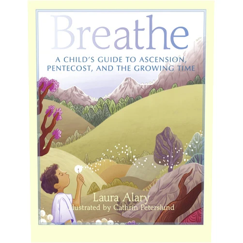 Laura Alary,Cathrin Peterslund Breathe: A Child's Guide to Ascension, Pentecost, and the Growing Time ― Part of the 