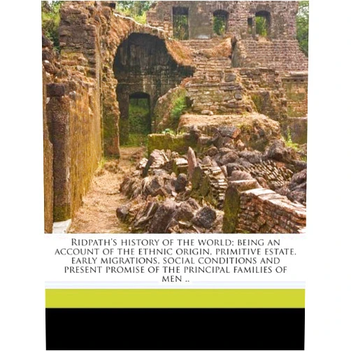 John Clark Ridpath Ridpath's history of the world; being an account of the ethnic origin, primitive estate, early migrations, social conditions and present promise of the principal families of men .. Volume 1