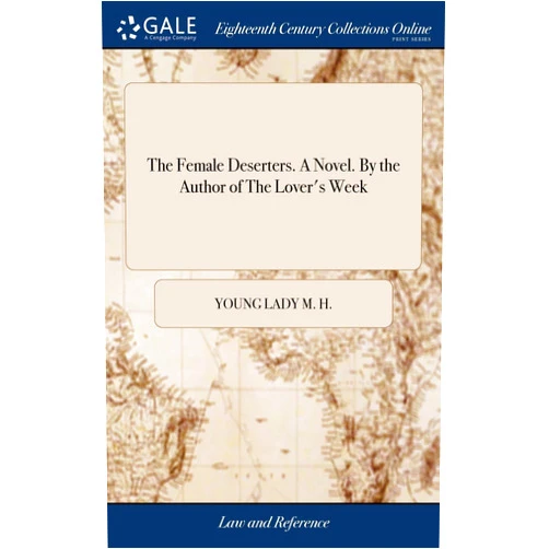 Young Lady M H The Female Deserters. A Novel. By the Author of The Lover's Week