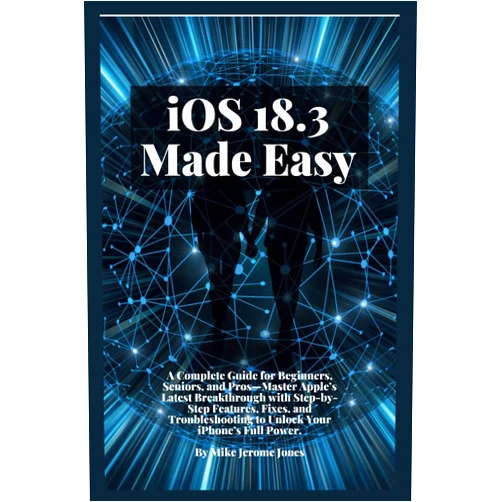 Mike Jerome Jones iOS 18.3 made Easy: A Complete Guide for Beginners, Seniors, and Pros—Master Apple’s Latest Breakthrough with Step-by-Step Features, Fixes, and Troubleshooting to Unlock Your iPhone’s Full Power.