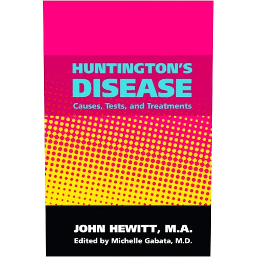 John Hewitt M.A.,Michelle Gabata M.D. Huntington's Disease: Causes, Tests, and Treatments
