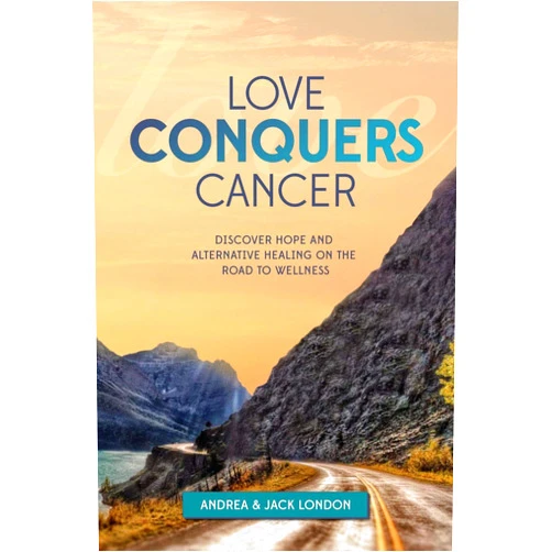 Andrea London,Jack London Love Conquers Cancer: Discover Hope and Alternative Healing on the Road to Wellness