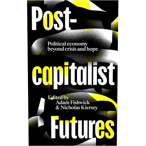 By Adam Fishwick (Editor), Nicholas Kiersey (Editor) Format: Kindle Edition Postcapitalist Futures: Political Economy Beyond Crisis and Hope