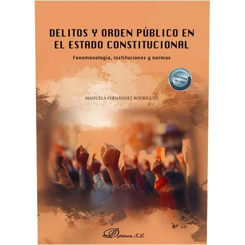 Manuela Fernández Rodríguez Delitos y orden público en el estado constitucional: Fenomenología, instituciones y normas
