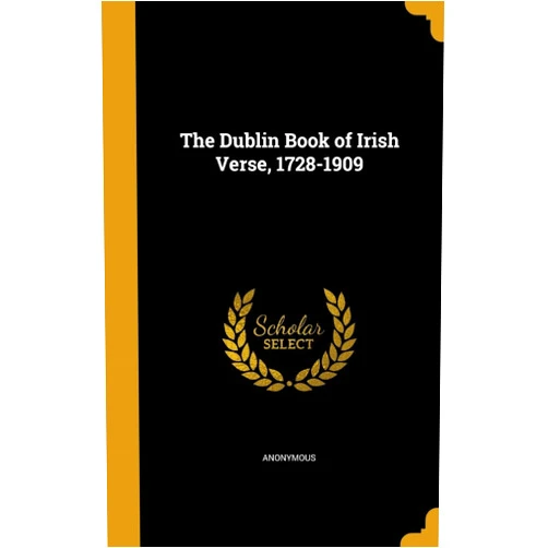 Anonymous The Dublin Book of Irish Verse, 1728-1909