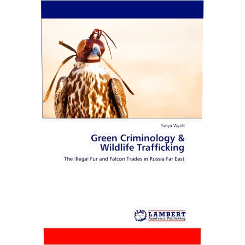 By Tanya Wyatt (Author) Green Criminology & Wildlife Trafficking: The Illegal Fur and Falcon Trades in Russia Far East