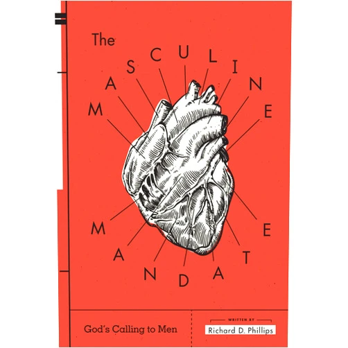 Richard D. Phillips The Masculine Mandate: God's Calling to Men