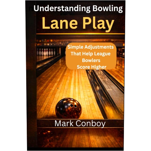 Mark Conboy UNDERSTANDING BOWLING LANE PLAY: Simple Adjustments That Help League Bowlers Score Higher (Bowling Spares)