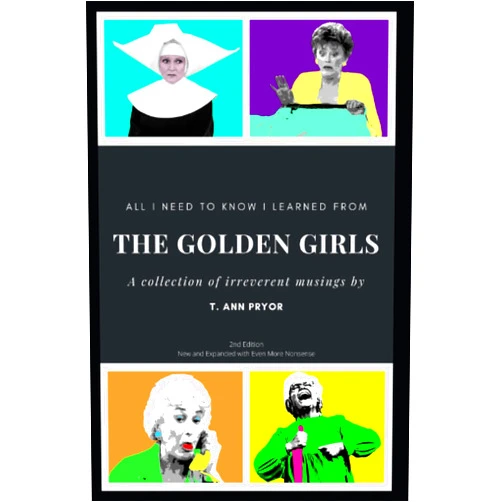 T. Ann Pryor All I Need to Know I Learned from the Golden Girls: 2nd Edition, Bigger, Better, Blanchier