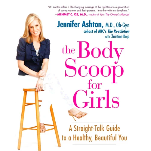 Jennifer Ashton,Christine Rojo The Body Scoop for Girls: A Straight-Talk Guide to a Healthy, Beautiful You