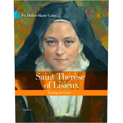 Fr. Didier-Marie Golay Saint Thérèse of Lisieux: Living on Love