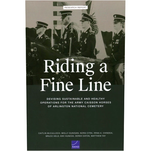 Caitlin McCulloch,Molly Dunigan,Nora Cyra,Irina A. Chindea,Bruce J. Held,Kiki Hunegs,Derek Eaton,Matthew Fay Riding a Fine Line: Devising Sustainable and Healthy Operations for the Army Caisson Horses of Arlington National Cemetery