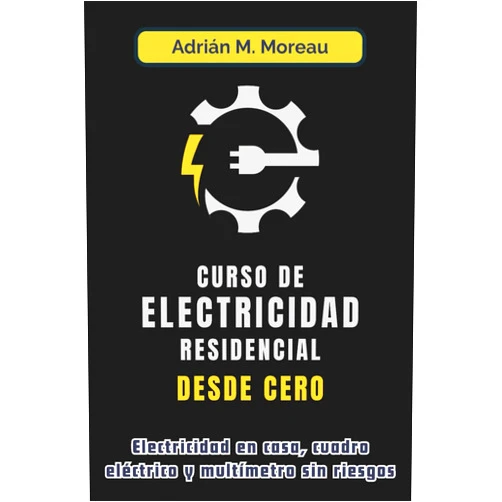 Adrián M. Moreau CURSO DE ELECTRICIDAD RESIDENCIAL DESDE CERO. Electricidad en casa, cuadro eléctrico y multímetro sin riesgos: Guía técnica de instalaciones, ... para principiantes. (Spanish Edition)