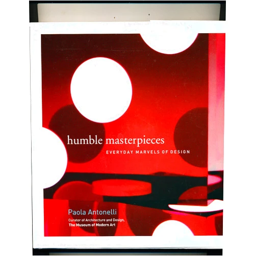 By Paola Antonelli (Author) Humble Masterpieces : Everyday Marvels of Design